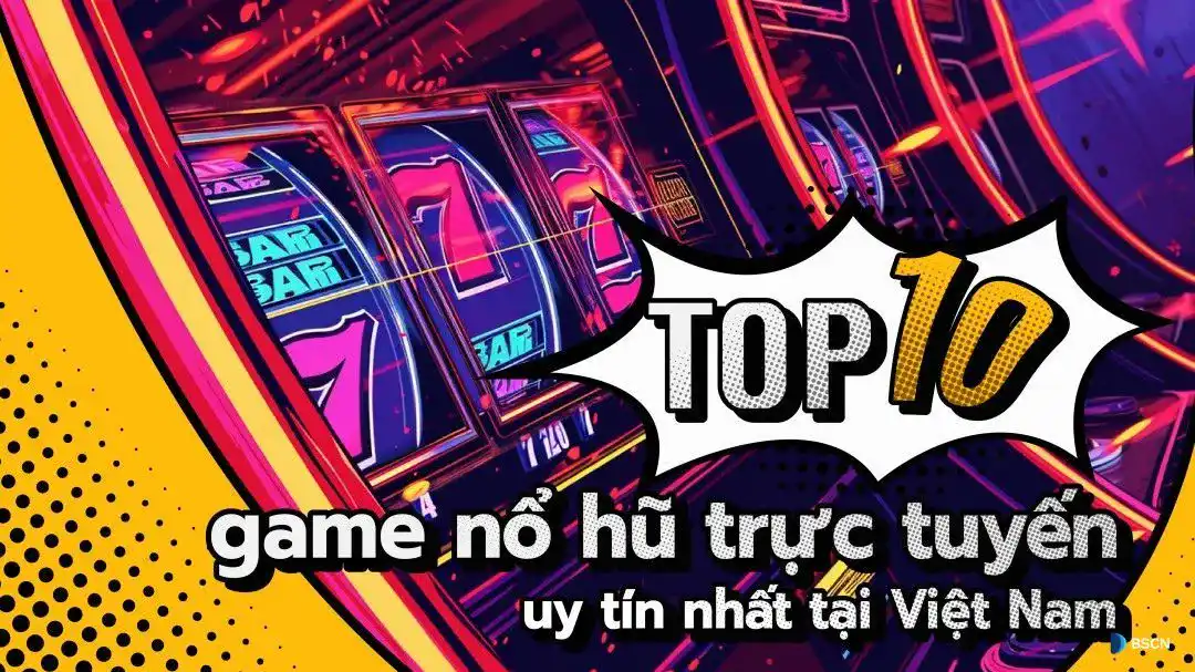 Top 10 game nổ hũ trực tuyến uy tín nhất tại Việt Nam